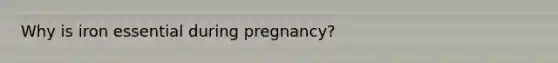 Why is iron essential during pregnancy?