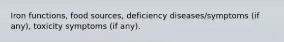 Iron functions, food sources, deficiency diseases/symptoms (if any), toxicity symptoms (if any).