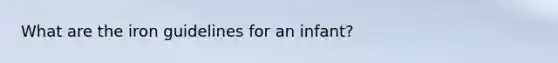 What are the iron guidelines for an infant?