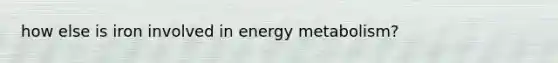 how else is iron involved in energy metabolism?