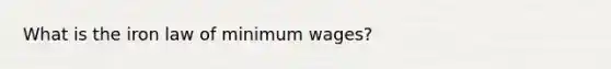 What is the iron law of minimum wages?