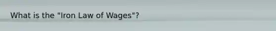 What is the "Iron Law of Wages"?