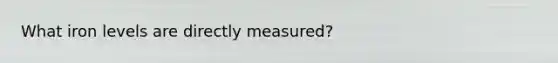 What iron levels are directly measured?