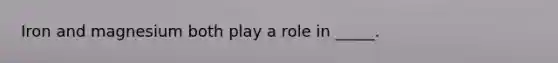 Iron and magnesium both play a role in _____.