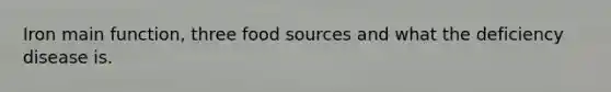 Iron main function, three food sources and what the deficiency disease is.