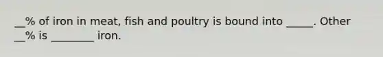 __% of iron in meat, fish and poultry is bound into _____. Other __% is ________ iron.