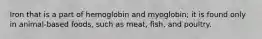 Iron that is a part of hemoglobin and myoglobin; it is found only in animal-based foods, such as meat, fish, and poultry.