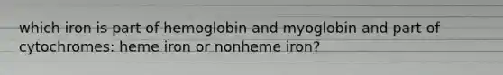 which iron is part of hemoglobin and myoglobin and part of cytochromes: heme iron or nonheme iron?