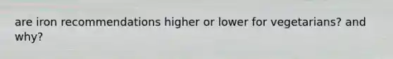 are iron recommendations higher or lower for vegetarians? and why?