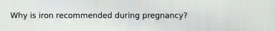 Why is iron recommended during pregnancy?