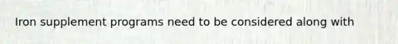 Iron supplement programs need to be considered along with