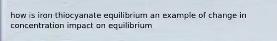 how is iron thiocyanate equilibrium an example of change in concentration impact on equilibrium