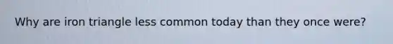 Why are iron triangle less common today than they once were?