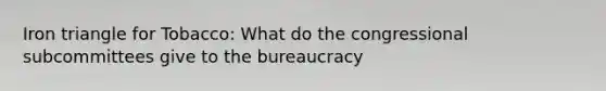 Iron triangle for Tobacco: What do the congressional subcommittees give to the bureaucracy