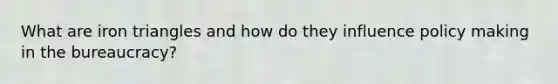 What are iron triangles and how do they influence policy making in the bureaucracy?