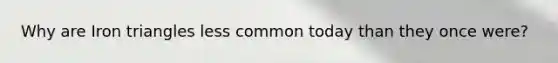 Why are Iron triangles less common today than they once were?