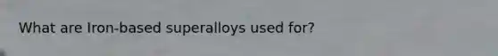 What are Iron-based superalloys used for?