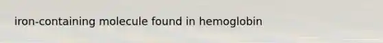 iron-containing molecule found in hemoglobin