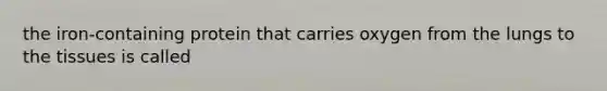 the iron-containing protein that carries oxygen from the lungs to the tissues is called