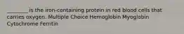 ________ is the iron-containing protein in red blood cells that carries oxygen. Multiple Choice Hemoglobin Myoglobin Cytochrome Ferritin