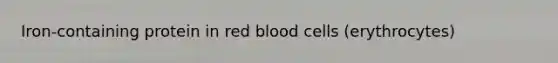 Iron-containing protein in red blood cells (erythrocytes)