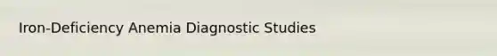 Iron-Deficiency Anemia Diagnostic Studies