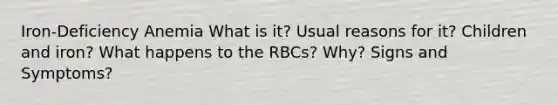Iron-Deficiency Anemia What is it? Usual reasons for it? Children and iron? What happens to the RBCs? Why? Signs and Symptoms?
