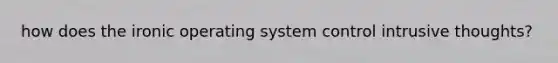 how does the ironic operating system control intrusive thoughts?