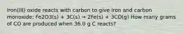 Iron(III) oxide reacts with carbon to give iron and carbon monoxide: Fe2O3(s) + 3C(s) → 2Fe(s) + 3CO(g) How many grams of CO are produced when 36.0 g C reacts?