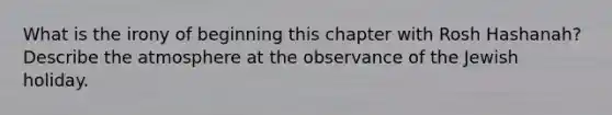 What is the irony of beginning this chapter with Rosh Hashanah? Describe the atmosphere at the observance of the Jewish holiday.