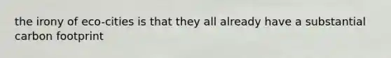 the irony of eco-cities is that they all already have a substantial carbon footprint