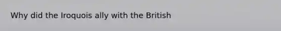 Why did the Iroquois ally with the British