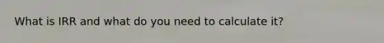 What is IRR and what do you need to calculate it?