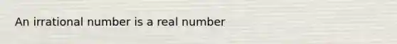 An irrational number is a real number