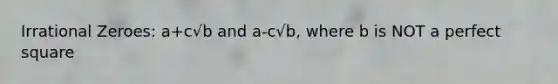 Irrational Zeroes: a+c√b and a-c√b, where b is NOT a perfect square