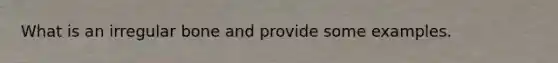 What is an irregular bone and provide some examples.