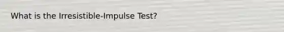 What is the Irresistible-Impulse Test?