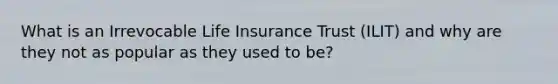 What is an Irrevocable Life Insurance Trust (ILIT) and why are they not as popular as they used to be?