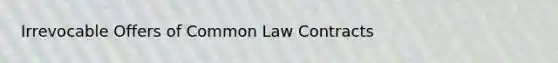 Irrevocable Offers of Common Law Contracts