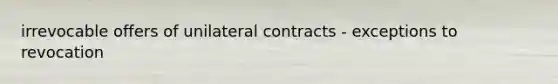 irrevocable offers of unilateral contracts - exceptions to revocation