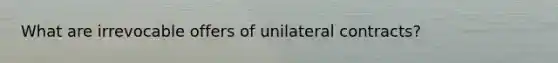What are irrevocable offers of unilateral contracts?