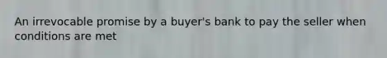 An irrevocable promise by a buyer's bank to pay the seller when conditions are met