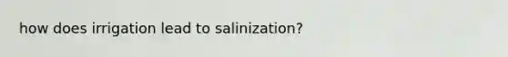 how does irrigation lead to salinization?