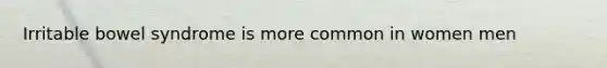 Irritable bowel syndrome is more common in women men