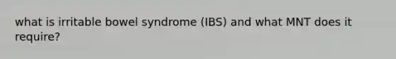 what is irritable bowel syndrome (IBS) and what MNT does it require?