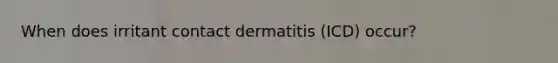 When does irritant contact dermatitis (ICD) occur?