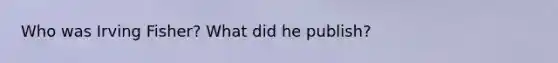 Who was Irving Fisher? What did he publish?