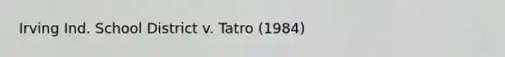 Irving Ind. School District v. Tatro (1984)