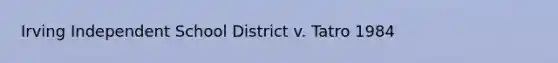 Irving Independent School District v. Tatro 1984