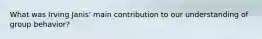 What was Irving Janis' main contribution to our understanding of group behavior?